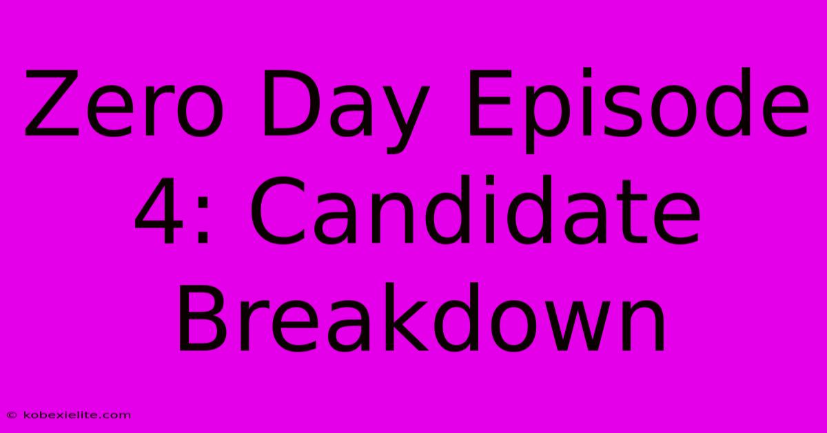 Zero Day Episode 4: Candidate Breakdown