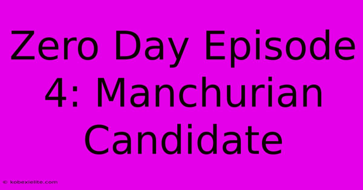 Zero Day Episode 4: Manchurian Candidate