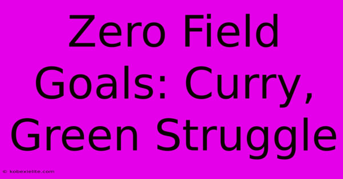 Zero Field Goals: Curry, Green Struggle