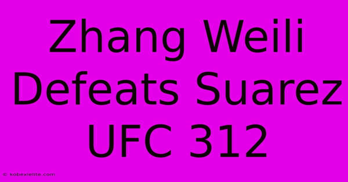 Zhang Weili Defeats Suarez UFC 312