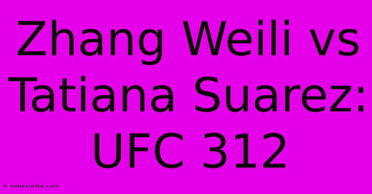 Zhang Weili Vs Tatiana Suarez: UFC 312