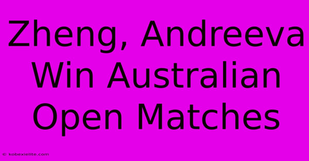 Zheng, Andreeva Win Australian Open Matches