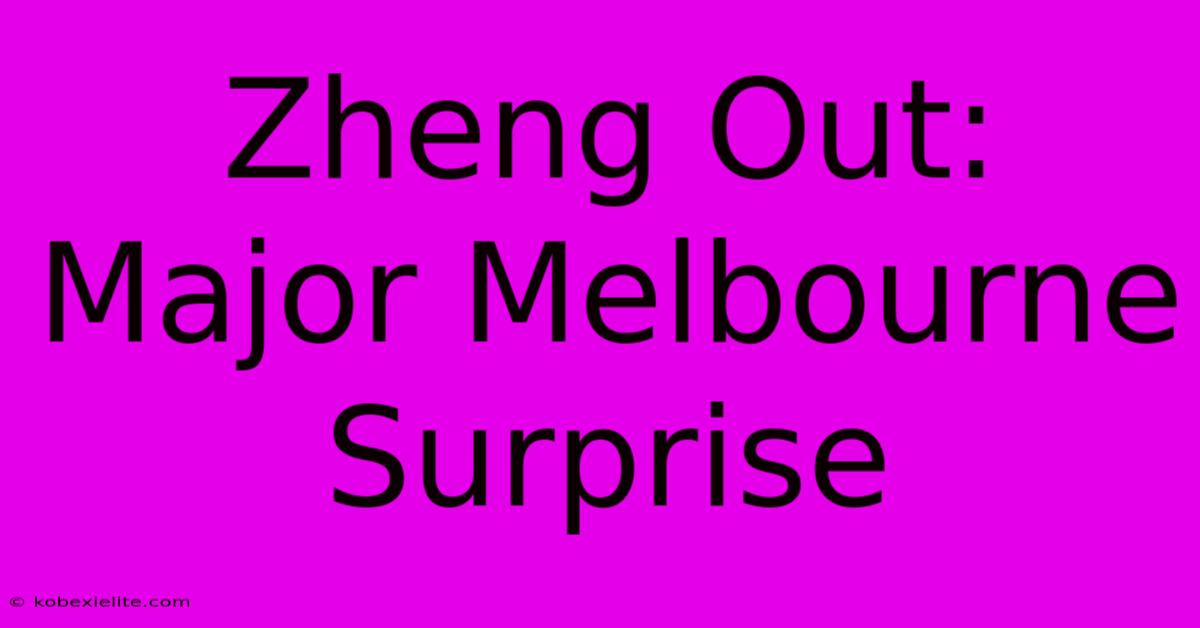 Zheng Out: Major Melbourne Surprise