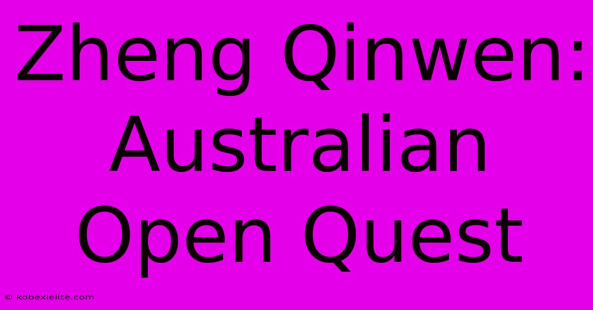 Zheng Qinwen: Australian Open Quest