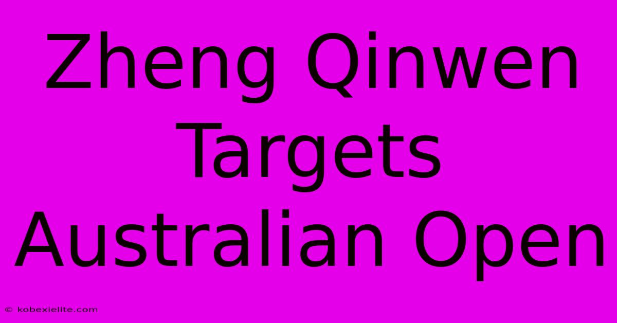 Zheng Qinwen Targets Australian Open