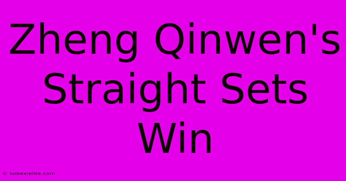 Zheng Qinwen's Straight Sets Win