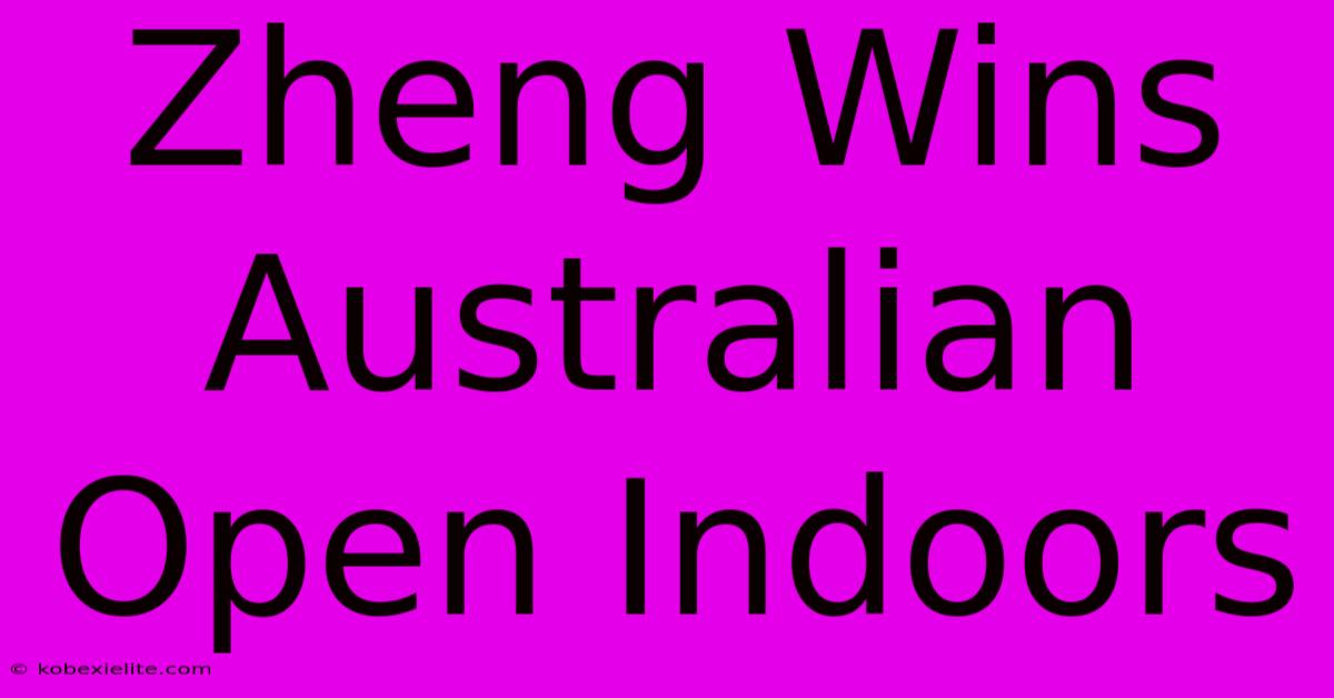 Zheng Wins Australian Open Indoors