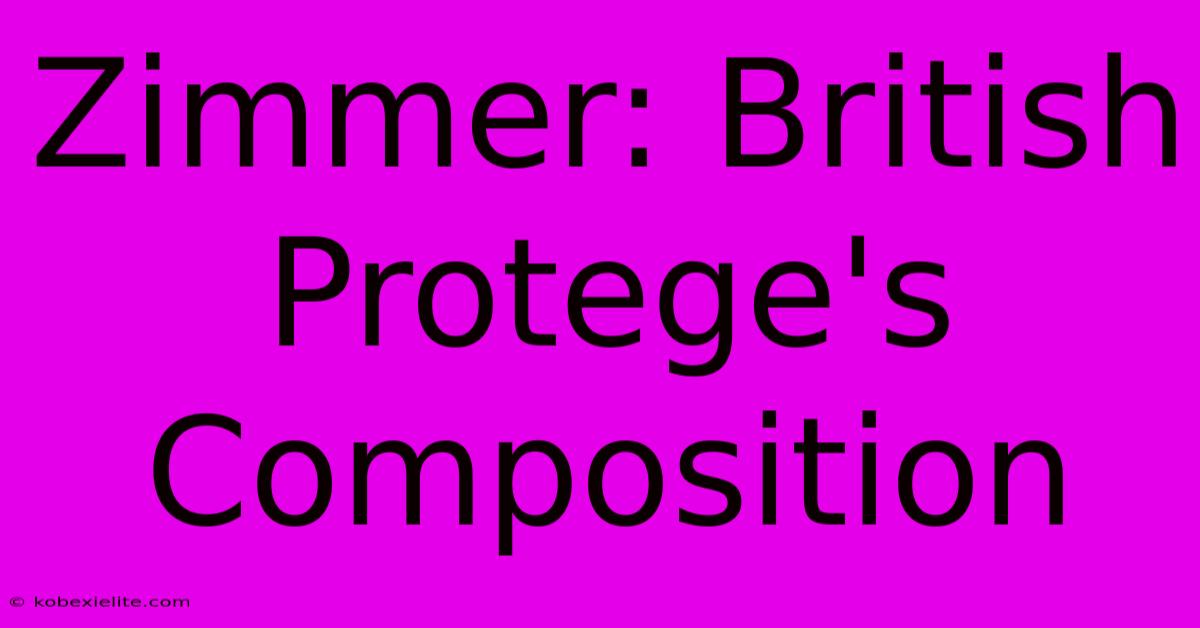 Zimmer: British Protege's Composition