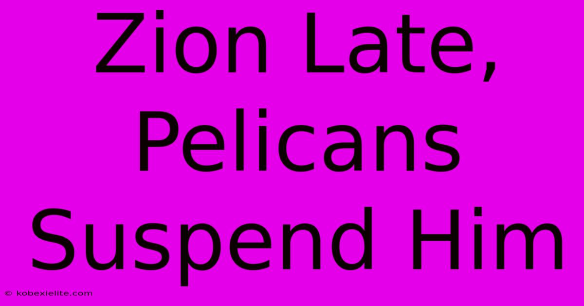 Zion Late, Pelicans Suspend Him