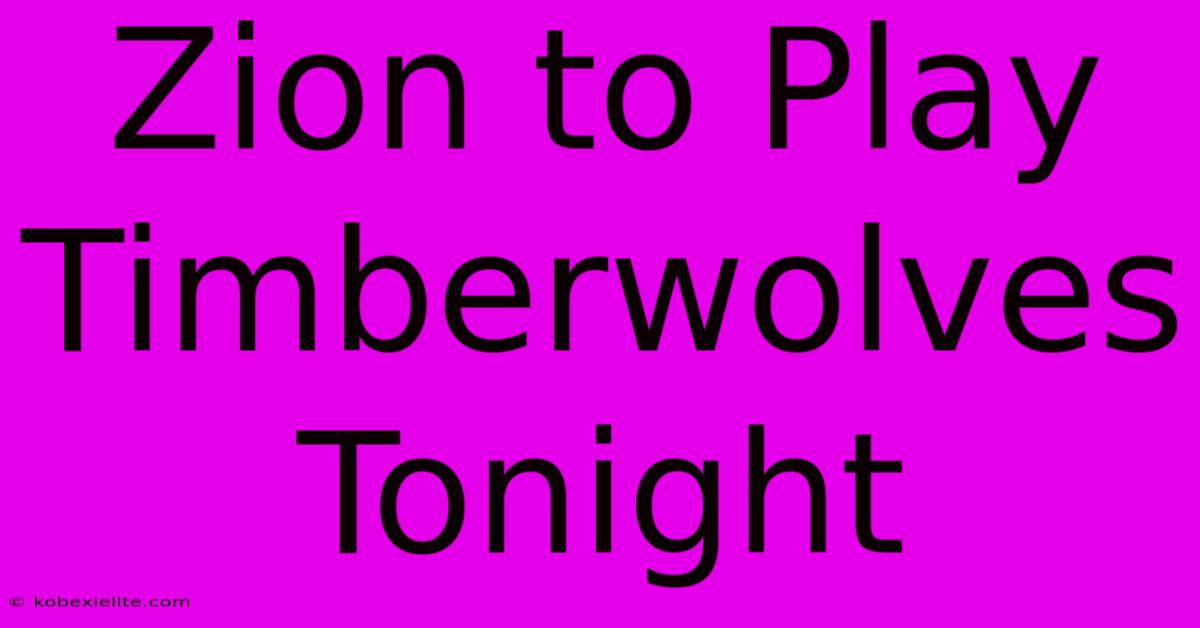 Zion To Play Timberwolves Tonight