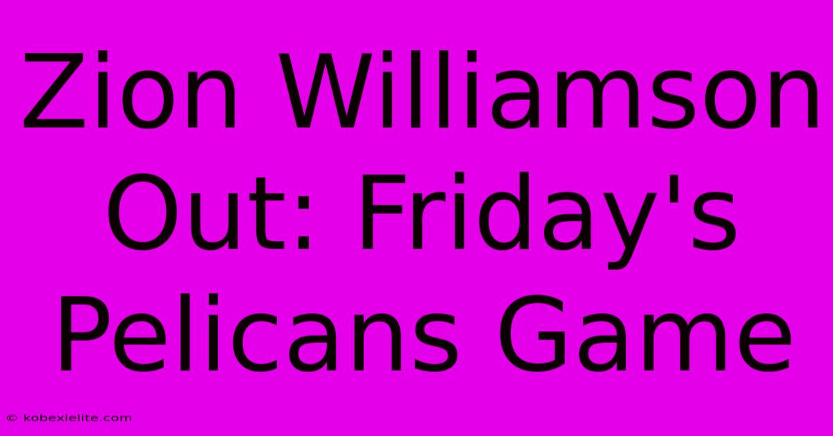 Zion Williamson Out: Friday's Pelicans Game