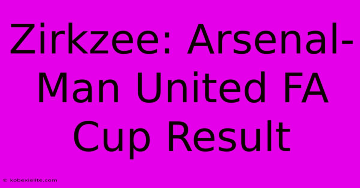 Zirkzee: Arsenal-Man United FA Cup Result