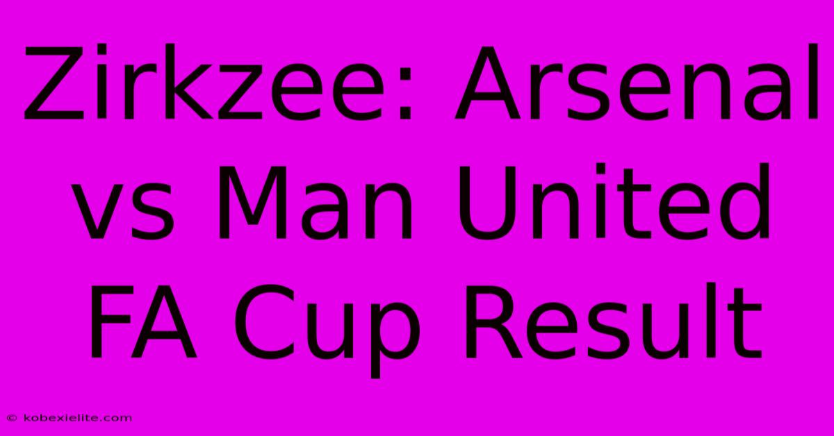 Zirkzee: Arsenal Vs Man United FA Cup Result