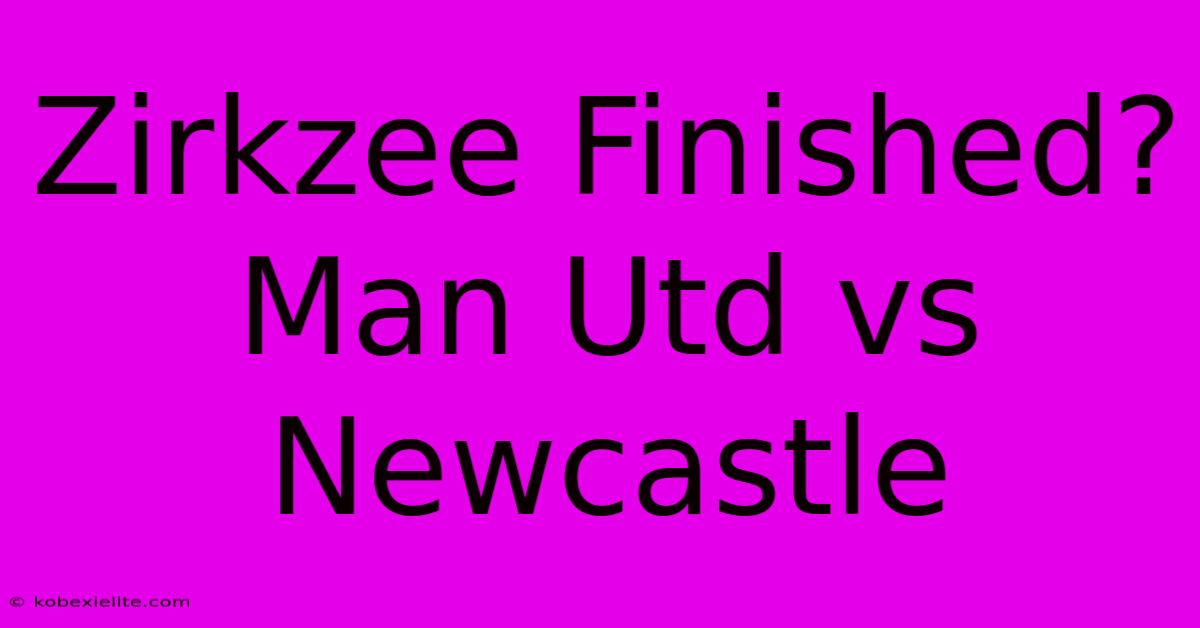 Zirkzee Finished? Man Utd Vs Newcastle