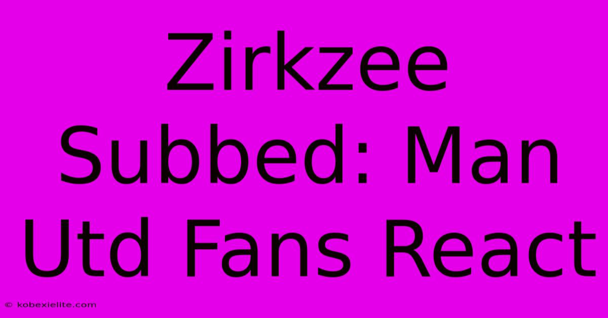 Zirkzee Subbed: Man Utd Fans React