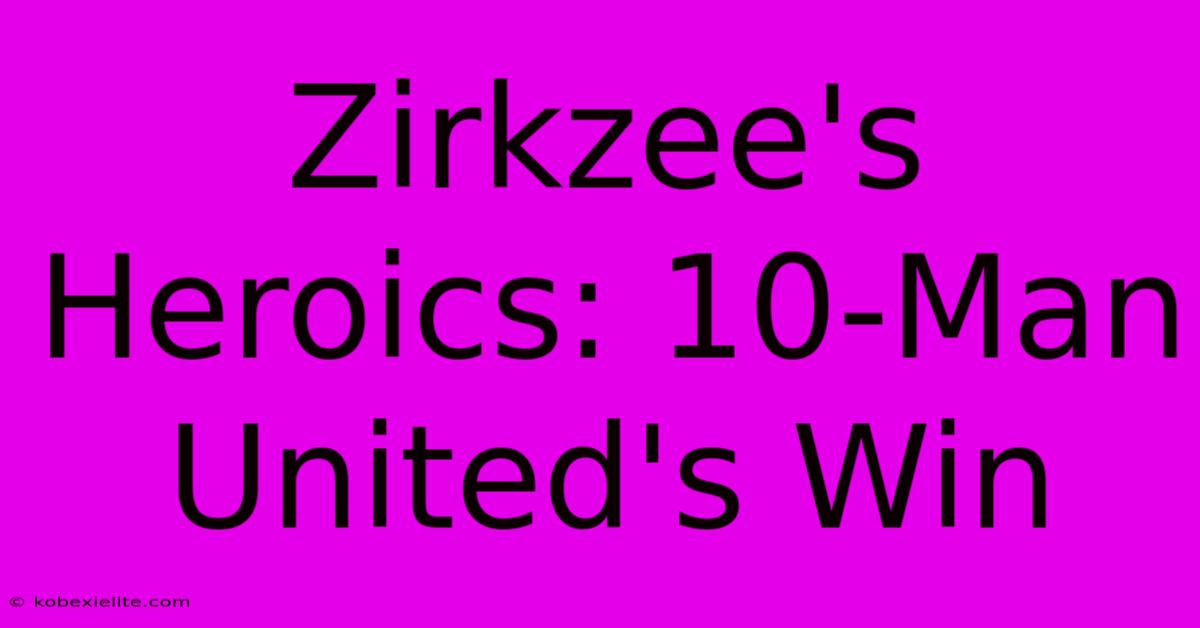 Zirkzee's Heroics: 10-Man United's Win