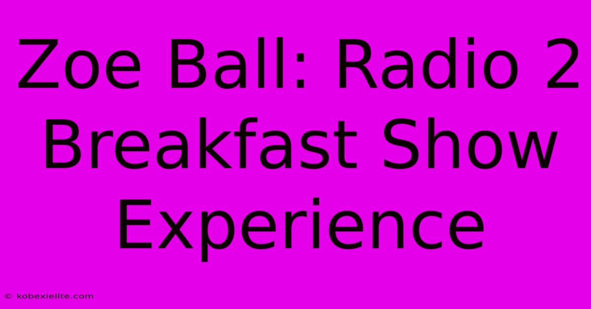 Zoe Ball: Radio 2 Breakfast Show Experience