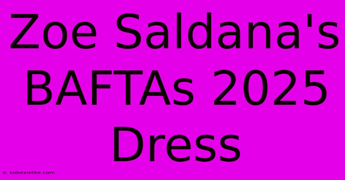 Zoe Saldana's BAFTAs 2025 Dress