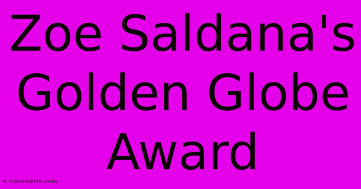 Zoe Saldana's Golden Globe Award