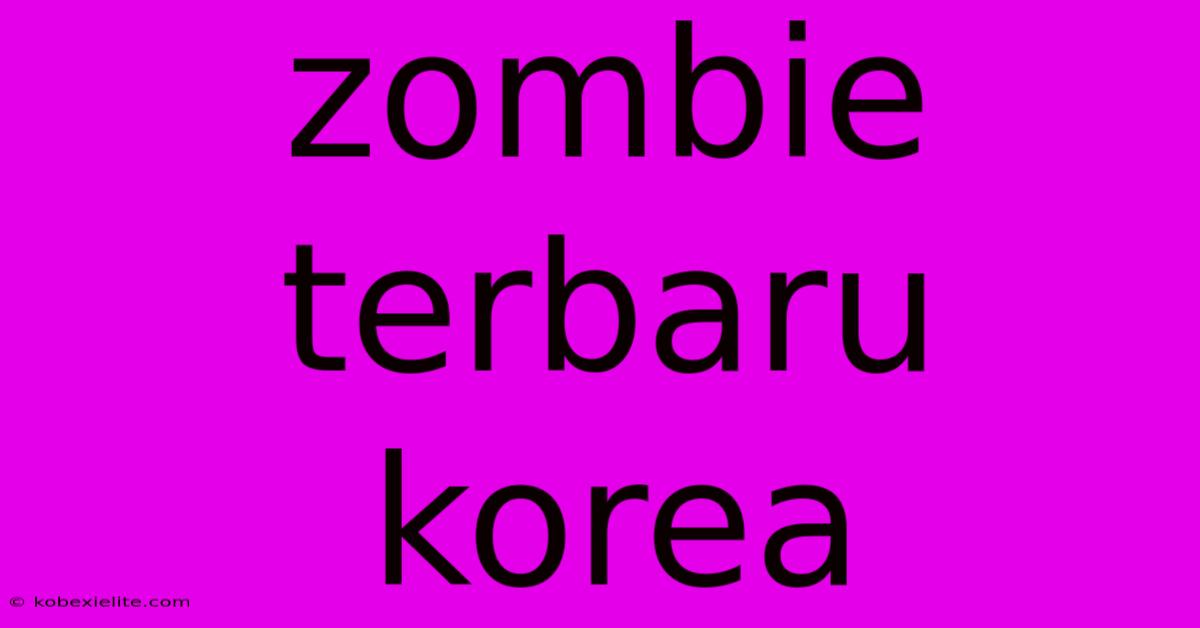 Zombie Terbaru Korea