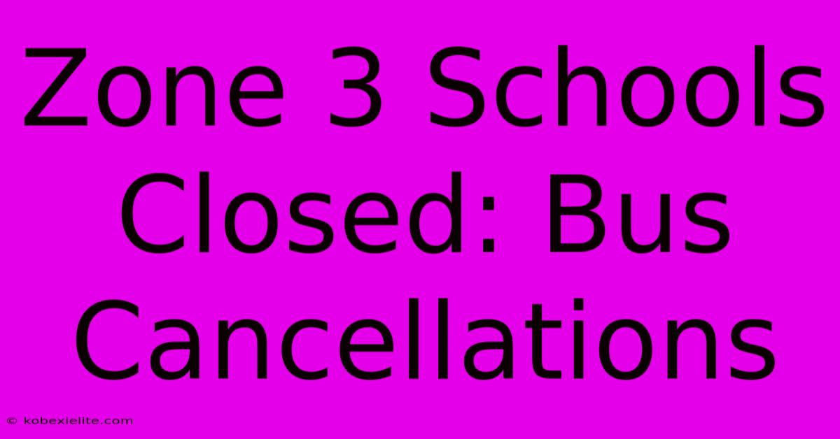 Zone 3 Schools Closed: Bus Cancellations