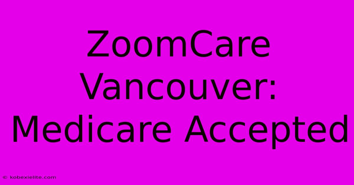 ZoomCare Vancouver: Medicare Accepted