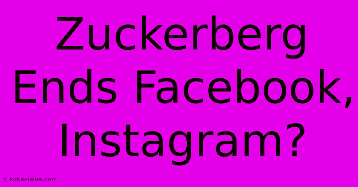 Zuckerberg Ends Facebook, Instagram?