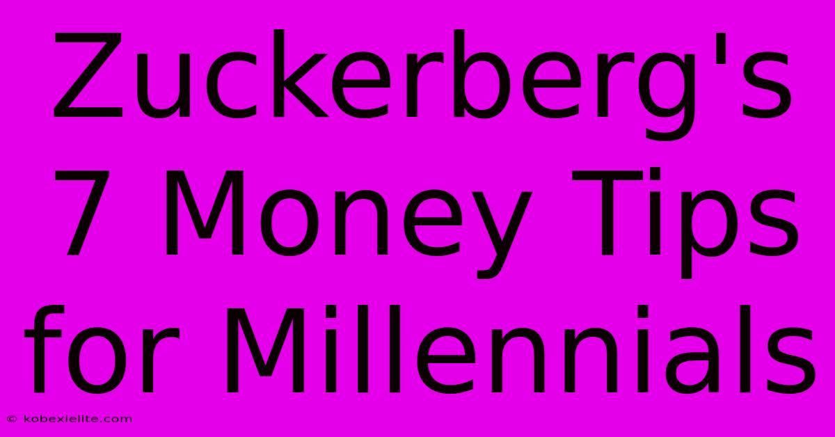 Zuckerberg's 7 Money Tips For Millennials