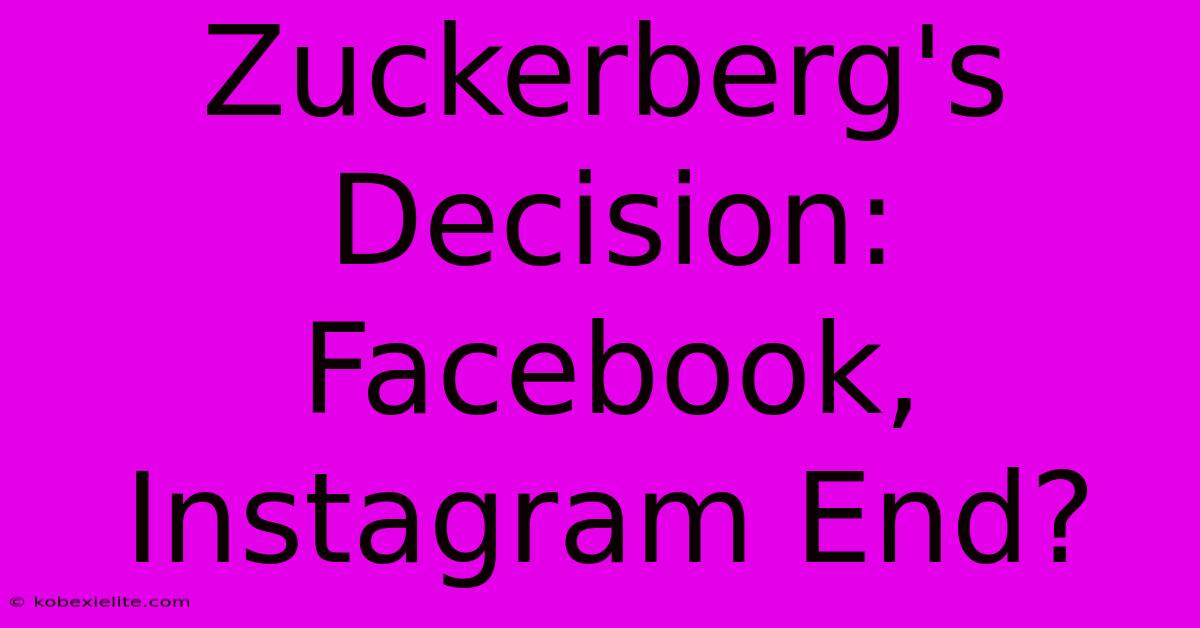 Zuckerberg's Decision: Facebook, Instagram End?