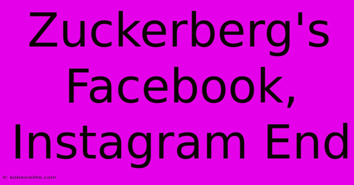 Zuckerberg's Facebook, Instagram End