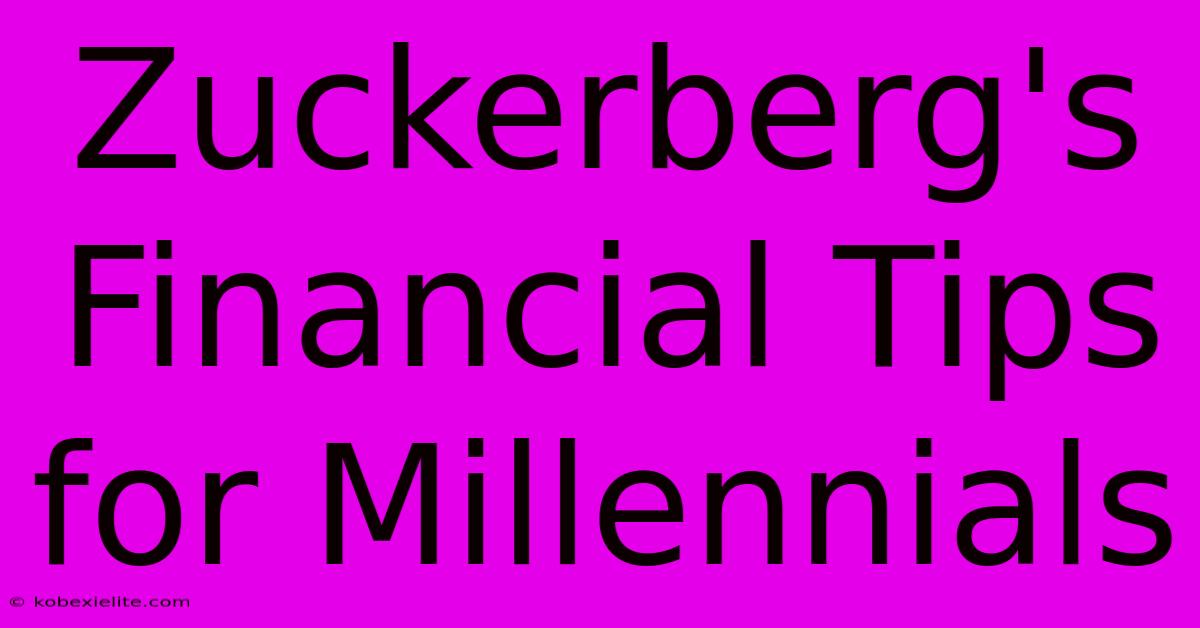 Zuckerberg's Financial Tips For Millennials