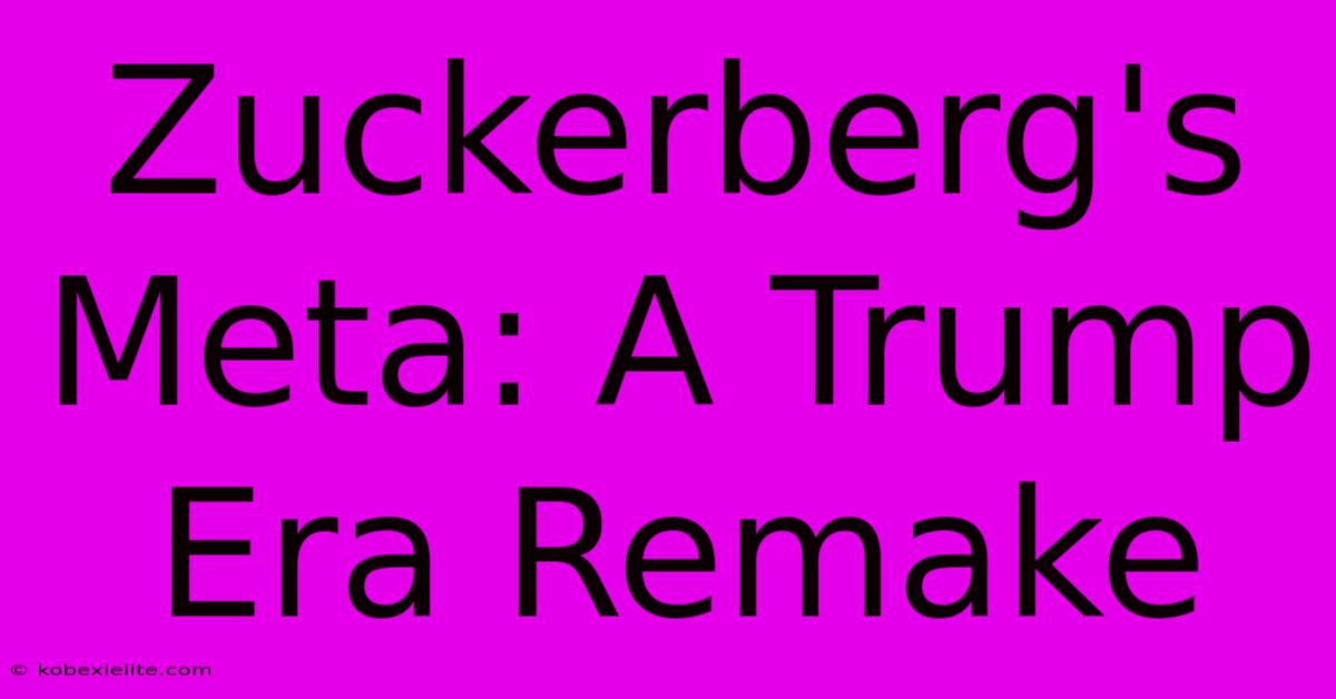 Zuckerberg's Meta: A Trump Era Remake