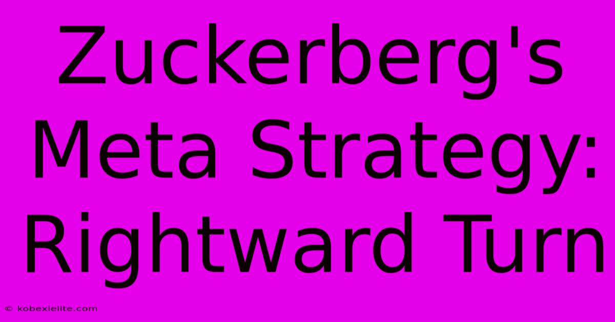 Zuckerberg's Meta Strategy: Rightward Turn