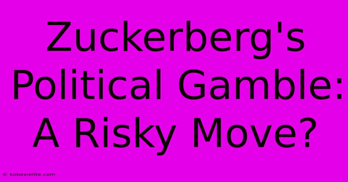 Zuckerberg's Political Gamble: A Risky Move?