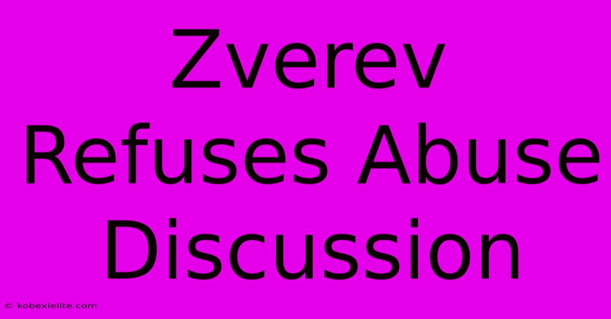 Zverev Refuses Abuse Discussion