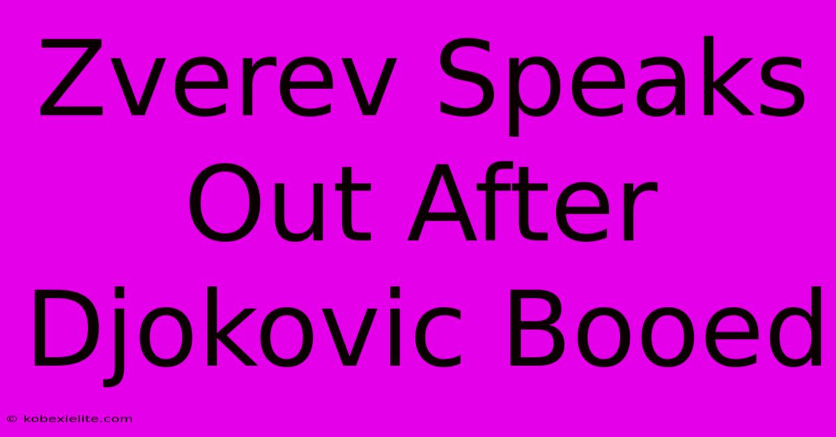 Zverev Speaks Out After Djokovic Booed