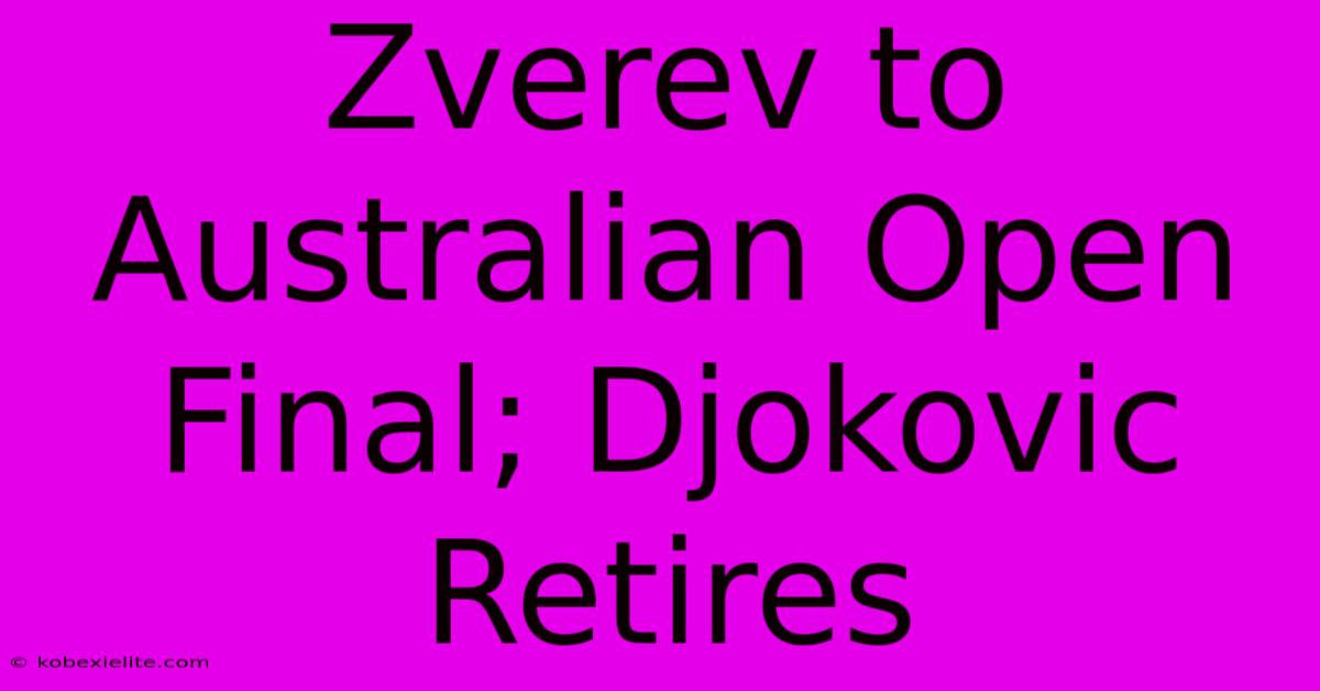 Zverev To Australian Open Final; Djokovic Retires