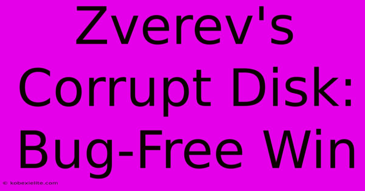 Zverev's Corrupt Disk: Bug-Free Win